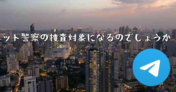紙飛行機のアカウント開設はネット警察の捜査対象になるのでしょうか