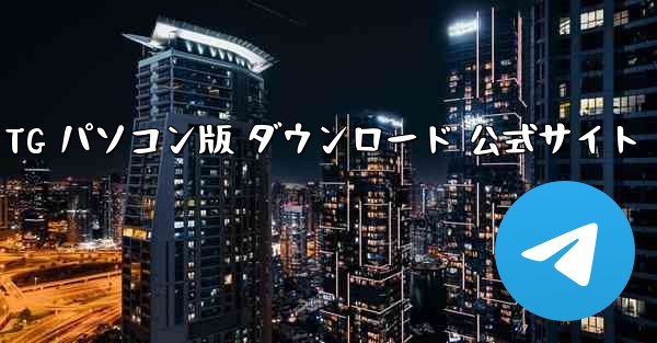 TG パソコン版 ダウンロード 公式サイト