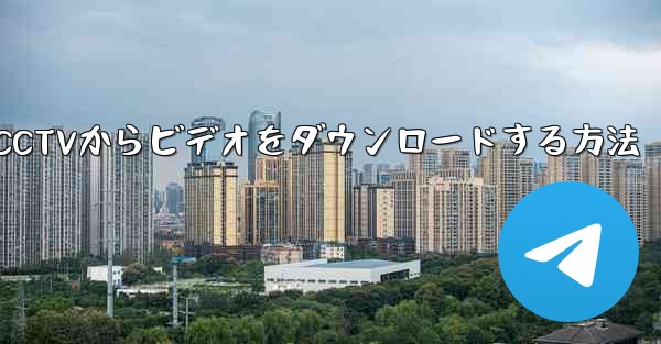 CCTVからビデオをダウンロードする方法