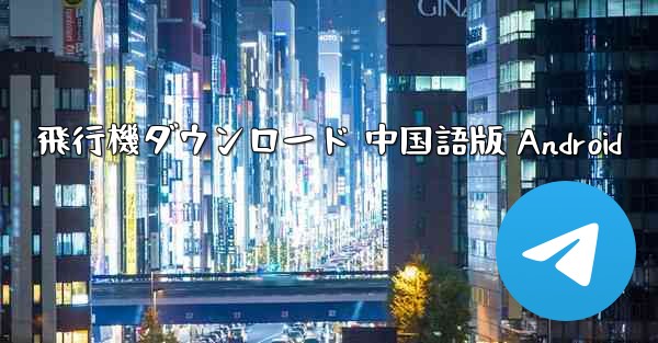 飛行機ダウンロード 中国語版 Android