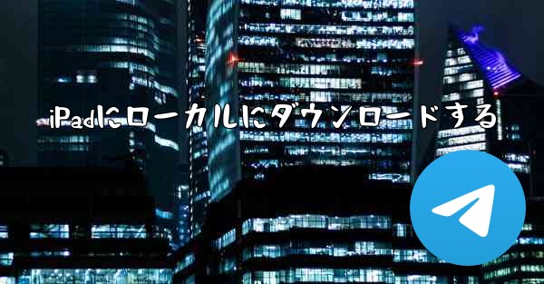 iPadにローカルにダウンロードする