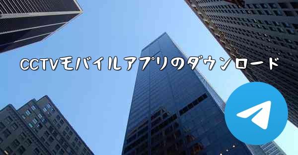 CCTVモバイルアプリのダウンロード