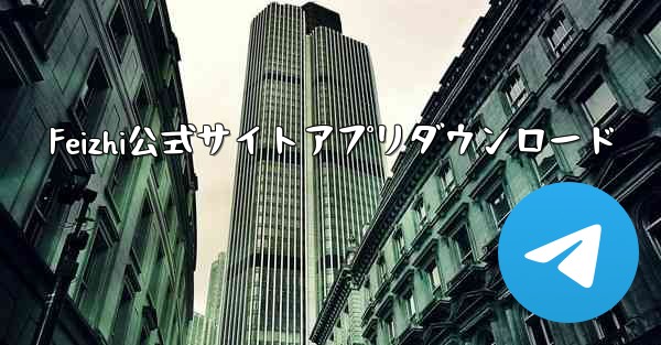 Feizhi公式サイトアプリダウンロード