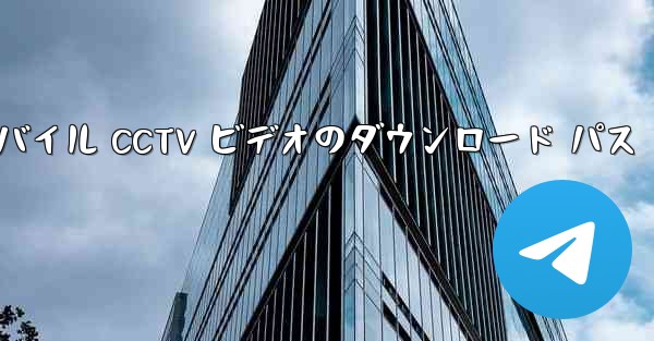 モバイル CCTV ビデオのダウンロード パス
