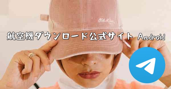 航空機ダウンロード公式サイト Android