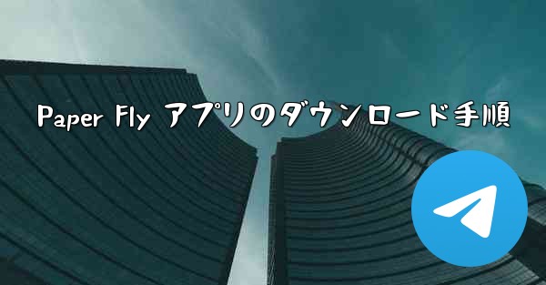 Paper Fly アプリのダウンロード手順