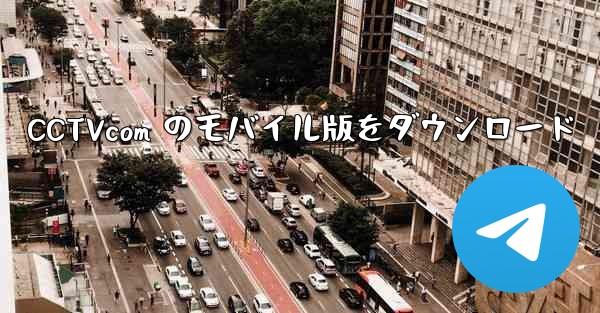 CCTVcom のモバイル版をダウンロード